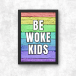 Be Woke Kids Poster Print A5 A4 A3 Wokerati Party