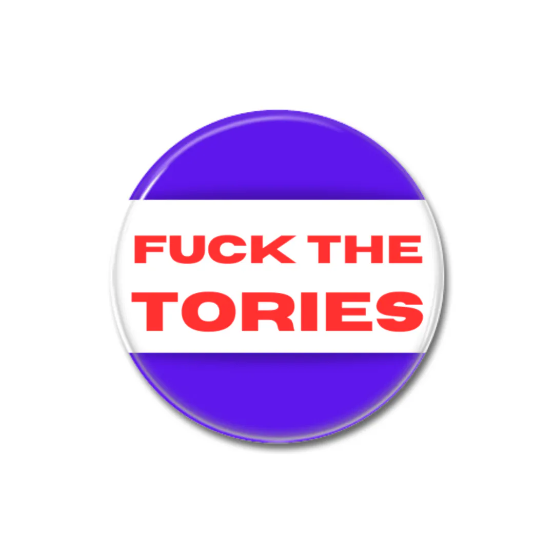 Fuck the Tory Button Pin Badge Anti Tory Merch