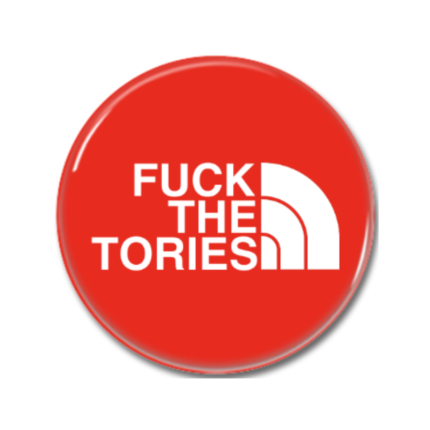 Fuck the Tories North Button Pin Badge Anti Tory Merch