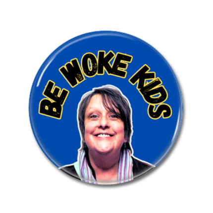 Be Woke Kids Kathy Burke Button pin Badge