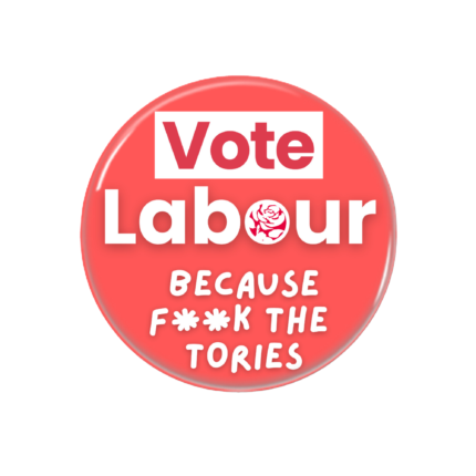 Vote Labour Button Pin Badge Fuck The Tories