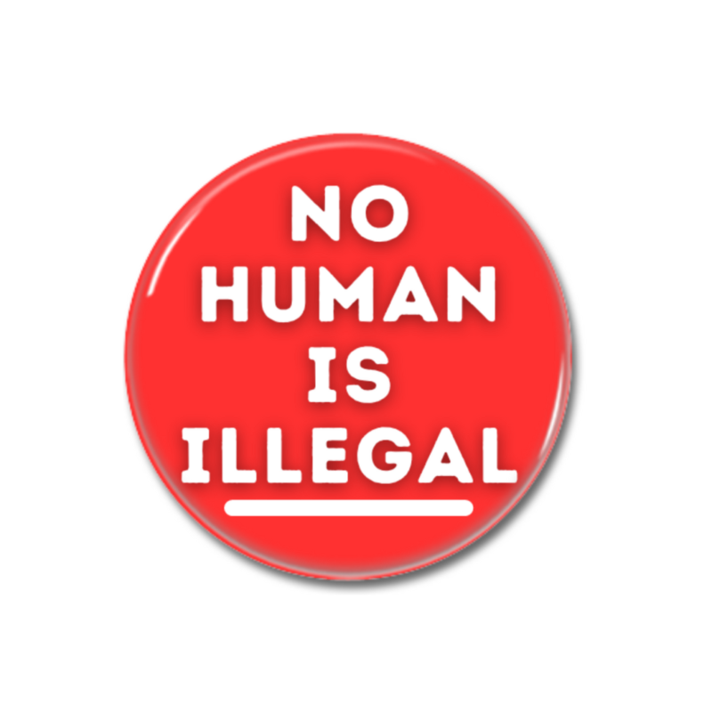 No Human Is illegal Button Pin Badge Refugees Welcome Merch