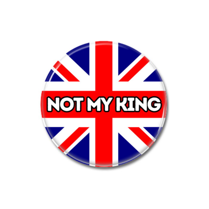Not My King Button Pin Badge End the Monarchy