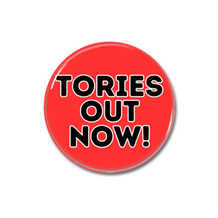 Tories Out Now Button Pin Badge Anti Tory Merch