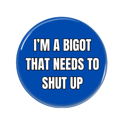 Bigot Button Pin Badge