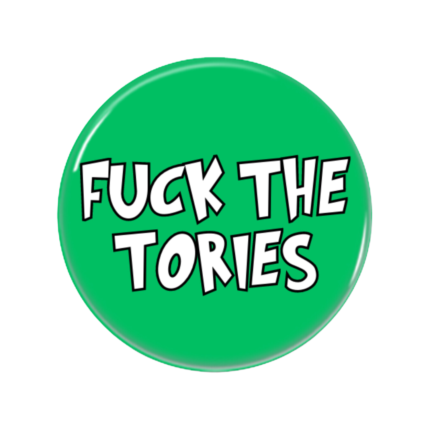 Fuck The Tories Button Pin Badge Anti Tory Merch