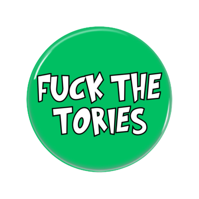 Fuck The Tories Button Pin Badge Anti Tory Merch