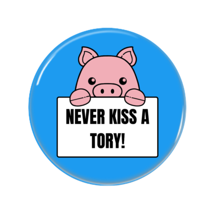 Never Kiss A Tory Button Pin Badge