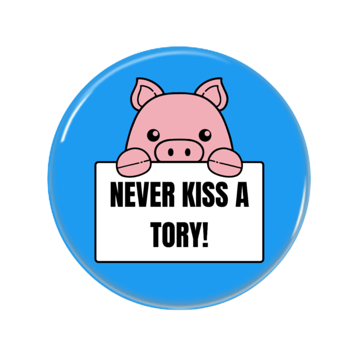 Never Kiss A Tory Button Pin Badge