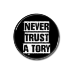 Never Trust A Tory Button Pin Badge Anti Tory Merch