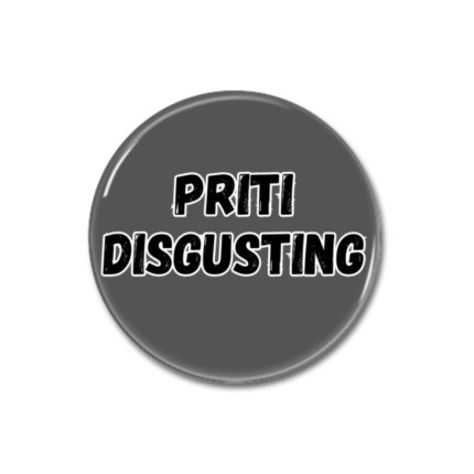 Priti Disgusting Button Pin Badge Anti Tory Merch