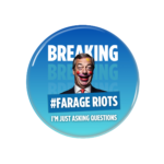 Farage Riots Button Pin Badge Anti Reform UK Merch