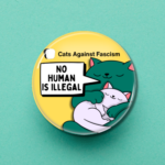 No Human is illegal Badge Cats Against Fascism Button Pin Badge, Best Woke Merch