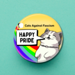 Happy PRIDE Badge Cats Against Fascism by Wokerati Party. The best Gay Pride Merch Online, Love is Love