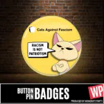 Racism Is Not Patriotism badge- Cats Against Fascism- Racism is not Patriotism Button Pin Badge, UK Political Merch, Yellow Badge with angry cat saying "Racism is not Patriotism" with Cats Against Fascism Text and Logo above, Main Image